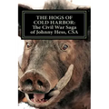 The Hogs of Cold Harbor: The Civil War Saga of Pvt. Johnny Hess, CSA: Based on the actual war diary of Confederate Private Soldier John H. Hess