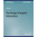 The Design of Implicit Interactions