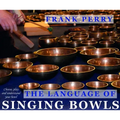 The Language of Singing Bowls: How to Choose, Play and Understand Your Bowl
