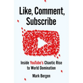 Like, Comment, Subscribe: Inside Youtube's Chaotic Rise to World Domination
