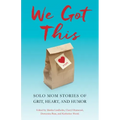 We Got This: Solo Mom Stories of Grit, Heart, and Humor