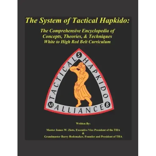 The System of Tactical Hapkido the Comprehensive Encyclopedia of Concepts, Theories & Techniques: White to High Red Belt Curriculum