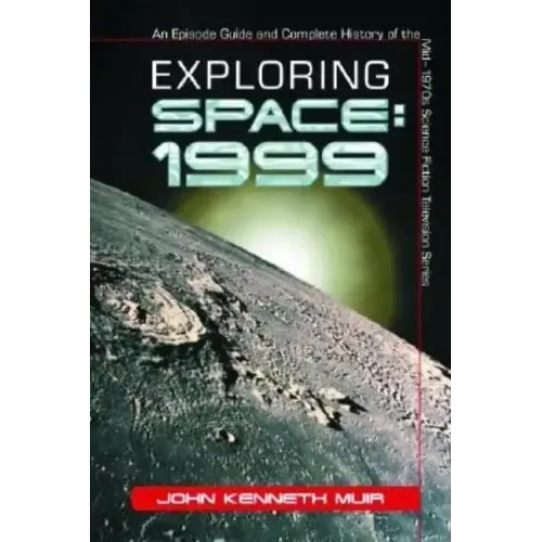 Exploring Space: 1999: An Episode Guide and Complete History of the Mid-1970s Science Fiction Television Series