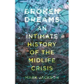 Broken Dreams: An Intimate History of the Midlife Crisis