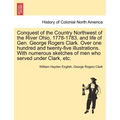 Conquest of the Country Northwest of the River Ohio, 1778-1783, and life of Gen. George Rogers Clark. Over one hundred and twenty-five illustrations.