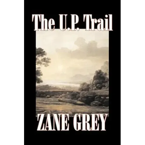 The U.P. Trail by Zane Grey, Fiction, Westerns, Historical