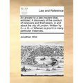 An Answer to a Late Insolent Libel, Entituled, a Discovery of the Conduct of Receivers and Thief-Takers, in and about the City of London: Written by C