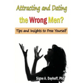 Attracting and Dating the Wrong Men?: Tips and Insights to Free Yourself