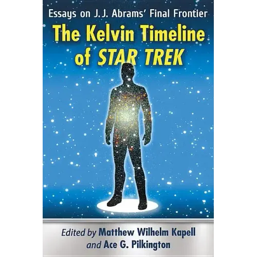The Kelvin Timeline of Star Trek: Essays on J.J. Abrams' Final Frontier