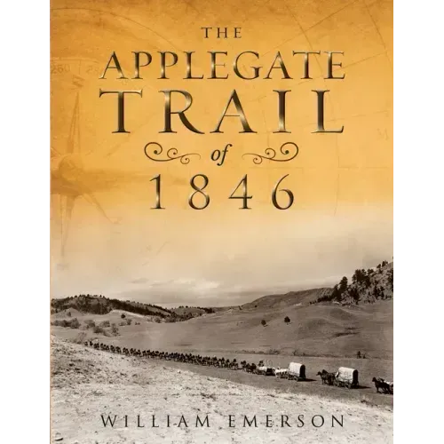 The Applegate Trail of 1846: A Documentary Guide to the Original Southern Emigrant Route to Oregon