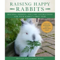 Raising Happy Rabbits: Housing, Feeding, and Care Instructions for Your Rabbit's First Year