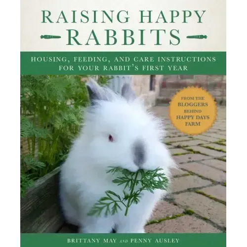 Raising Happy Rabbits: Housing, Feeding, and Care Instructions for Your Rabbit's First Year