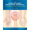 The Subtle Body Practice Manual: A Comprehensive Guide to Energy Healing