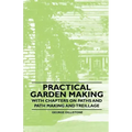 Practical Garden Making - With Chapters on Paths and Path Making and Treillage
