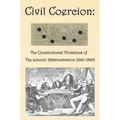 Civil Coercion: The Constitutional Violations of the Lincoln Administration (1861-1865)