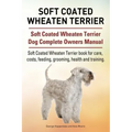 Soft Coated Wheaten Terrier. Soft Coated Wheaten Terrier Dog Complete Owners Manual. Soft Coated Wheaten Terrier book for care, costs, feeding, groomi