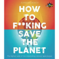 Iflscience! How to F**king Save the Planet: The Brighter Side of the Fight Against Climate Change