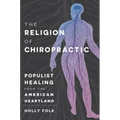 The Religion of Chiropractic: Populist Healing from the American Heartland