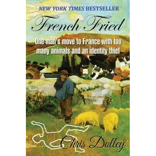 French Fried: one man's move to France with too many animals and an identity thief