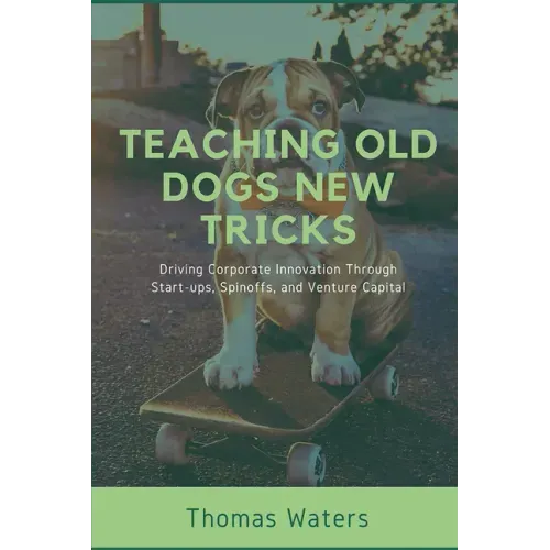 Teaching Old Dogs New Tricks: Driving Corporate Innovation Through Start-ups, Spinoffs, and Venture Capital