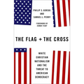 The Flag and the Cross: White Christian Nationalism and the Threat to American Democracy