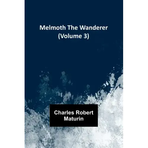 Melmoth the Wanderer (Volume 3)
