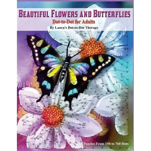 Beautiful Butterflies and Flowers Dot-to-Dot For Adults- Puzzles From 150 to 760: Dots: Flowers and Flight!