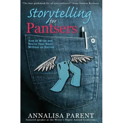 Storytelling for Pantsers: How to Write and Revise Your Novel Without an Outline