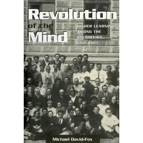 Revolution of the Mind: Higher Learning Among the Bolsheviks, 1918-1929