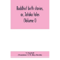 Buddhist birth stories, or, Jātaka tales: the oldest collection of folk-lore extant: being the Jātakatthavannanā (Volume I)