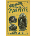 Chasing American Monsters: Over 250 Creatures, Cryptids & Hairy Beasts