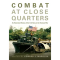 Combat at Close Quarters: An Illustrated History of the U.S. Navy in the Vietnam War