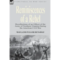 Reminiscences of a Rebel: Recollections of an Officer of the Army of Northern Virginia During the American Civil War