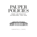Pauper Policies: Poor Law Practice in England, 1780-1850