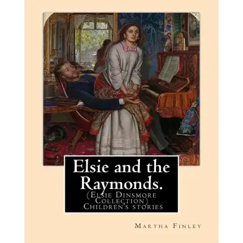 Elsie and the Raymonds. By: Martha Finley ( Children's stories ): (Elsie Dinsmore Collection)
