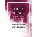 Field Guide to Stains: How to Identify and Remove Virtually Every Stain on Earth