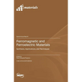 Ferromagnetic and Ferroelectric Materials: Synthesis, Applications, and Techniques