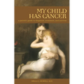 My Child Has Cancer: A Parent's Guide to Diagnosis, Treatment, and Survival