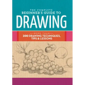 The Complete Beginner's Guide to Drawing: More Than 200 Drawing Techniques, Tips & Lessons