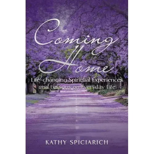 Coming Home: Life-Changing Spiritual Experiences and Lessons on Everyday Life