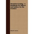 Mountain Scouting - A Handbook for Officers and Soldiers on the Frontiers