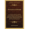 The Science of Breath: A Complete Manual of the Oriental Breathing Philosophy of Physical, Mental, Psychic and Spiritual Development