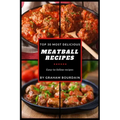 Top 30 Most Delicious Meatball Recipes: A Meatball Cookbook with Beef, Pork, Veal, Lamb, Bison, Chicken and Turkey - [Books on Quick and Easy Meals] (