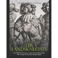 The Landsknechts: The History and Legacy of the German Mercenaries Who Fought for the Holy Roman Empire