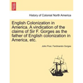 English Colonization in America. a Vindication of the Claims of Sir F. Gorges as the Father of English Colonization in America, Etc.