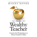 The Wealthy Teacher: Lessons for Prospering on a School Teacher's Salary