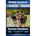 German Shepherd Dog Training with the No BRAINER Dog TRAINER We Make it THAT Easy!: How To EASILY TRAIN Your German Shepherd