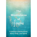 The Mindfulness of Singing: Creating a Harmonious Mind, Body, and Spirit