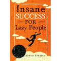 Insane Success for Lazy People: How to Fulfill Your Dreams and Make Life an Adventure