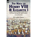 The Navy of Henry VIII & Elizabeth I: English Naval Wafare, Exploration & Vessels during the 16th Century